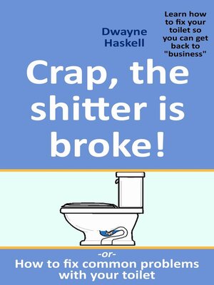 cover image of Crap, the Shitter Is Broke! -Or- How to Fix Common Problems With Your Toilet